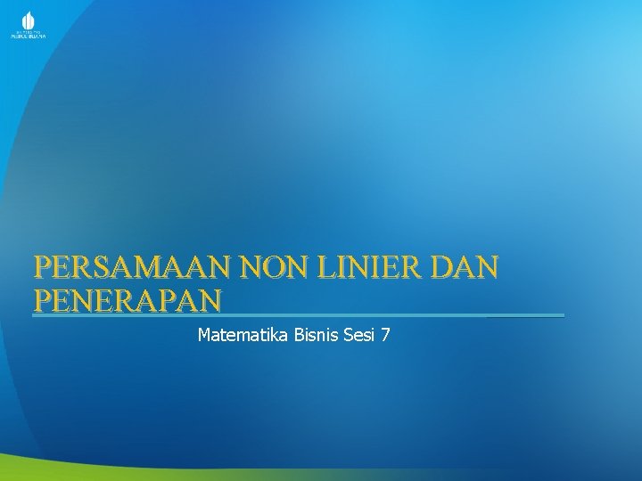 PERSAMAAN NON LINIER DAN PENERAPAN Matematika Bisnis Sesi 7 