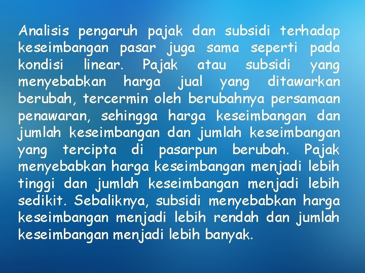 Analisis pengaruh pajak dan subsidi terhadap keseimbangan pasar juga sama seperti pada kondisi linear.