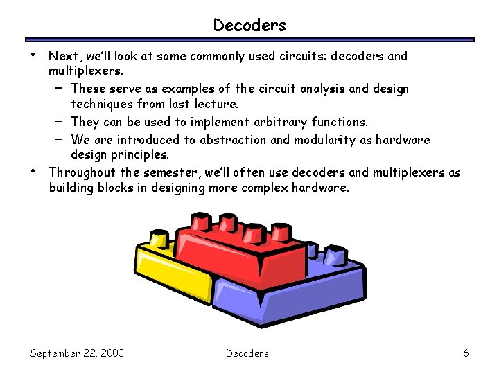 Decoders • • Next, we’ll look at some commonly used circuits: decoders and multiplexers.