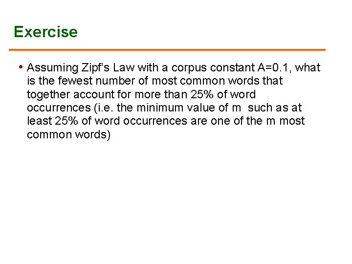 Exercise • Assuming Zipf’s Law with a corpus constant A=0. 1, what is the