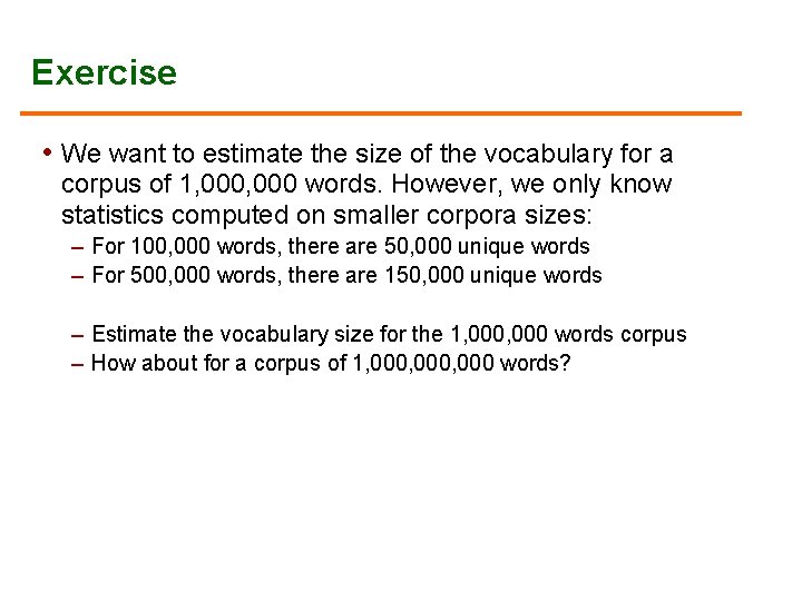 Exercise • We want to estimate the size of the vocabulary for a corpus