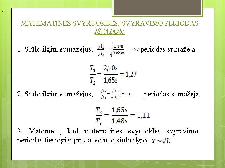 , MATEMATINĖS SVYRUOKLĖS, SVYRAVIMO PERIODAS IŠVADOS: 1. Siūlo ilgiui sumažėjus, periodas sumažėja 2. Siūlo