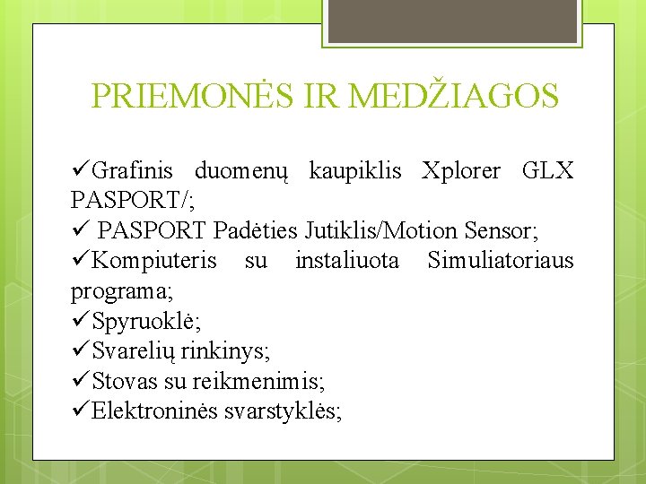 PRIEMONĖS IR MEDŽIAGOS üGrafinis duomenų kaupiklis Xplorer GLX PASPORT/; ü PASPORT Padėties Jutiklis/Motion Sensor;