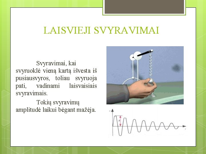 LAISVIEJI SVYRAVIMAI Svyravimai, kai svyruoklė vieną kartą išvesta iš pusiausvyros, toliau svyruoja pati, vadinami