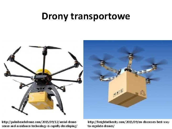 Drony transportowe http: //palmbeachdrone. com/2015/09/12/aerial-dronesense-and-avoidance-technology-is-rapidly-developing/ http: //freightinthecity. com/2015/09/eu-discusses-best-wayto-regulate-drones/ 