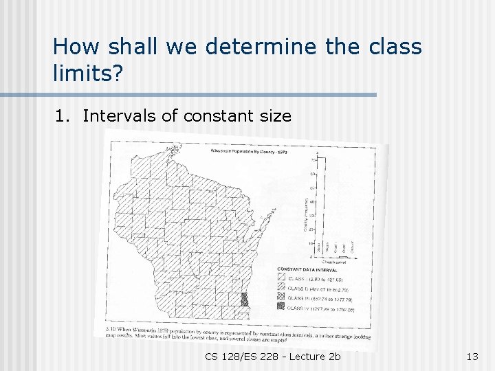 How shall we determine the class limits? 1. Intervals of constant size CS 128/ES