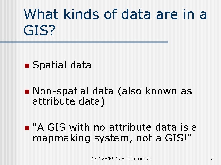 What kinds of data are in a GIS? n Spatial data n Non-spatial data