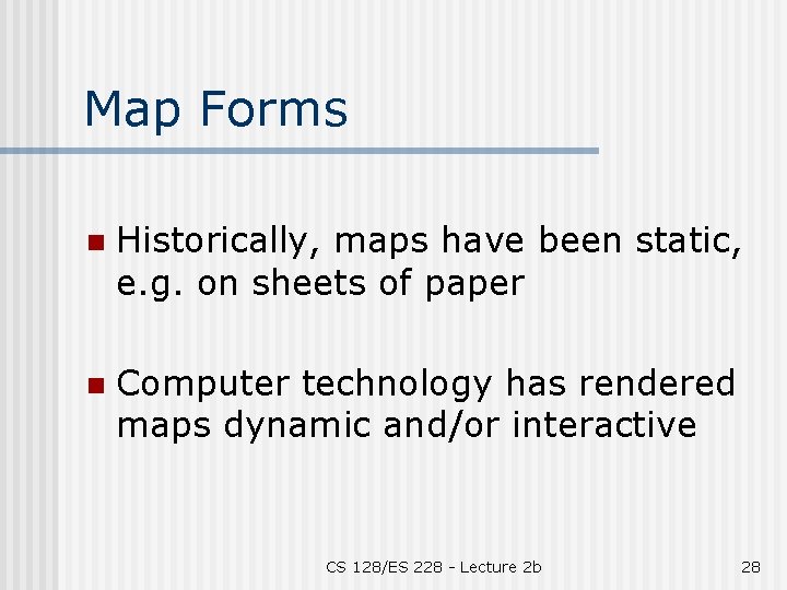 Map Forms n Historically, maps have been static, e. g. on sheets of paper