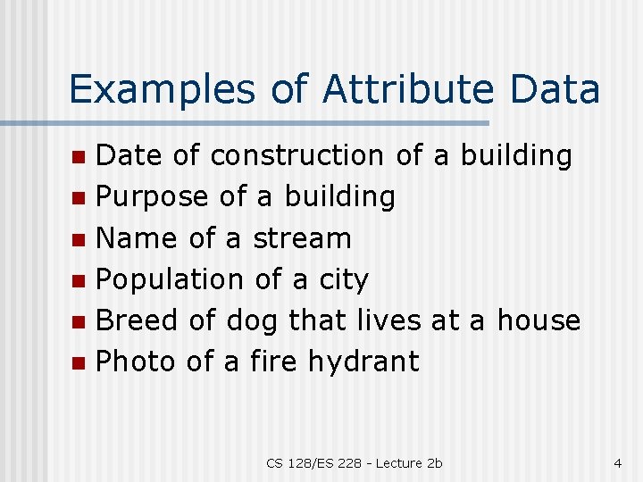 Examples of Attribute Data Date of construction of a building n Purpose of a