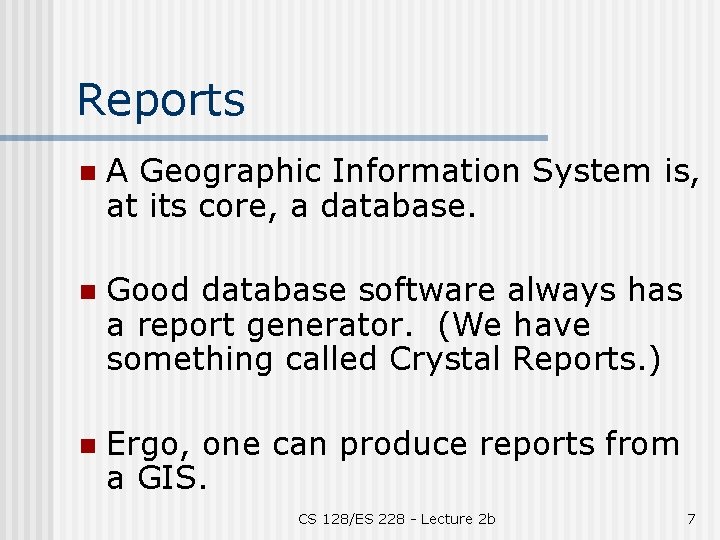 Reports n A Geographic Information System is, at its core, a database. n Good