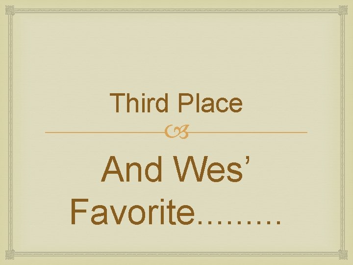 Third Place And Wes’ Favorite. . 