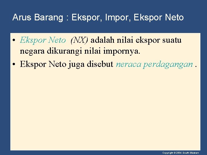 Arus Barang : Ekspor, Impor, Ekspor Neto • Ekspor Neto (NX) adalah nilai ekspor