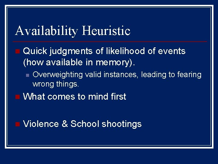 Availability Heuristic n Quick judgments of likelihood of events (how available in memory). n