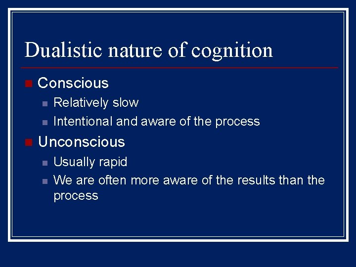 Dualistic nature of cognition n Conscious n n n Relatively slow Intentional and aware
