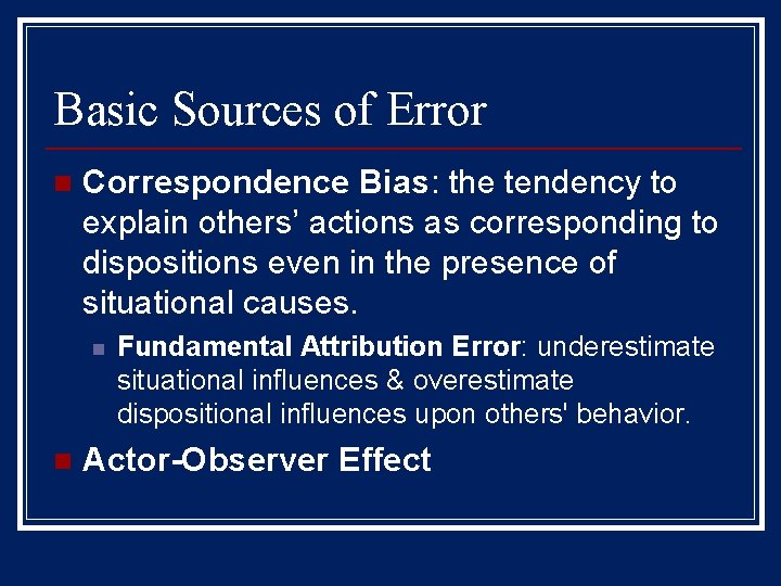 Basic Sources of Error n Correspondence Bias: the tendency to explain others’ actions as