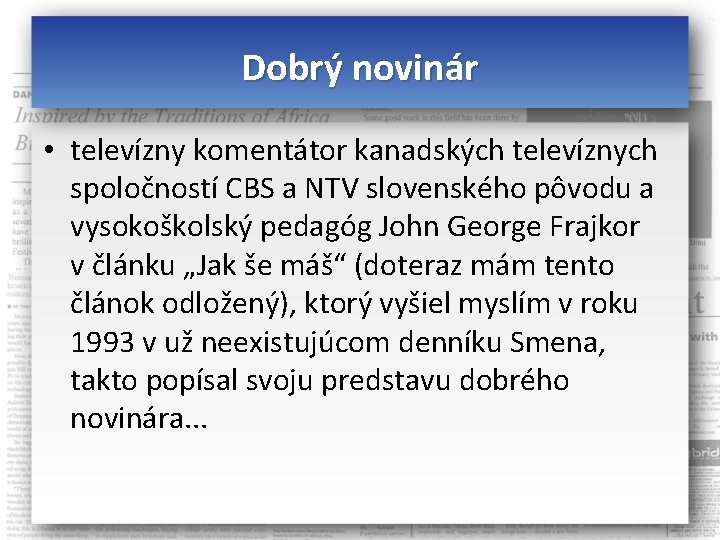 Dobrý novinár • televízny komentátor kanadských televíznych spoločností CBS a NTV slovenského pôvodu a