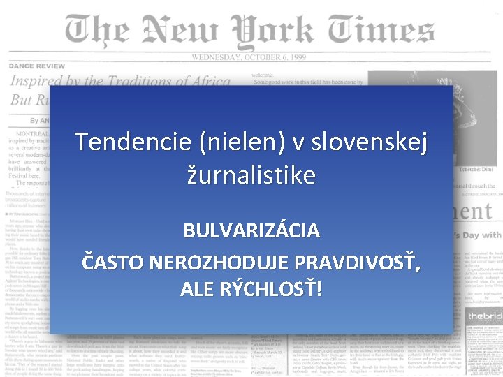 Tendencie (nielen) v slovenskej žurnalistike BULVARIZÁCIA ČASTO NEROZHODUJE PRAVDIVOSŤ, ALE RÝCHLOSŤ! 