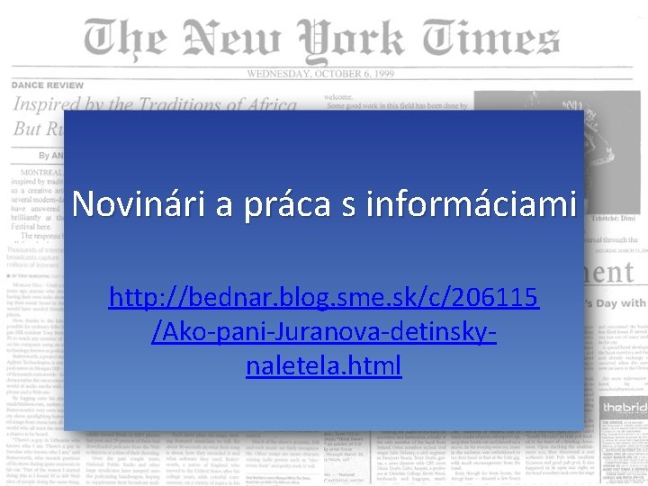 Novinári a práca s informáciami http: //bednar. blog. sme. sk/c/206115 /Ako-pani-Juranova-detinskynaletela. html 