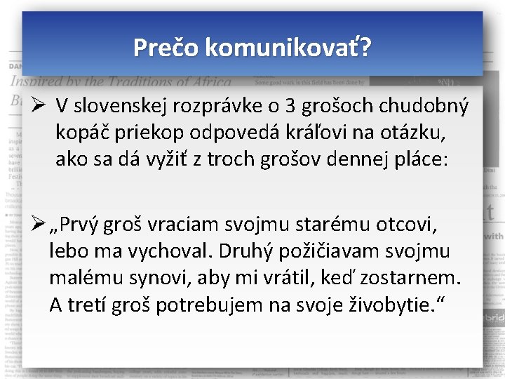 Prečo komunikovať? Ø V slovenskej rozprávke o 3 grošoch chudobný kopáč priekop odpovedá kráľovi