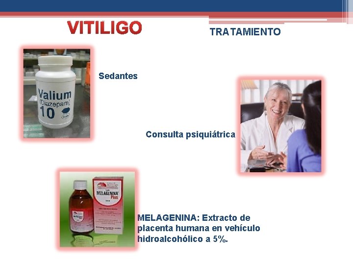 VITILIGO TRATAMIENTO Sedantes Consulta psiquiátrica MELAGENINA: Extracto de placenta humana en vehículo hidroalcohólico a