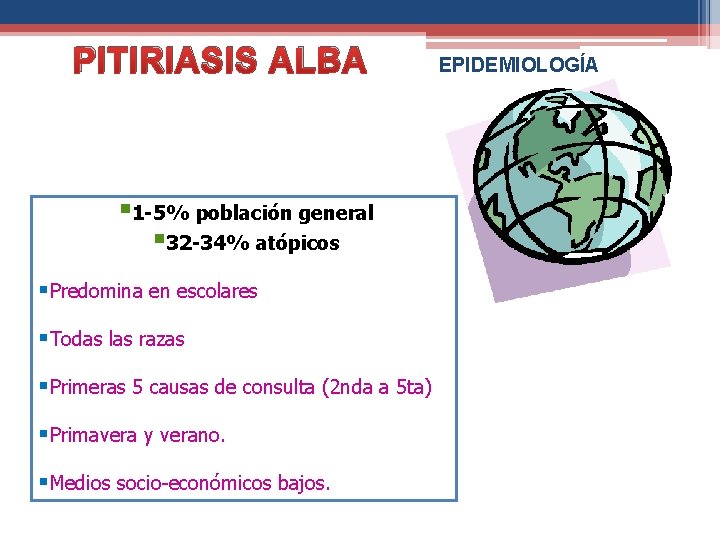PITIRIASIS ALBA § 1 -5% población general § 32 -34% atópicos §Predomina en escolares