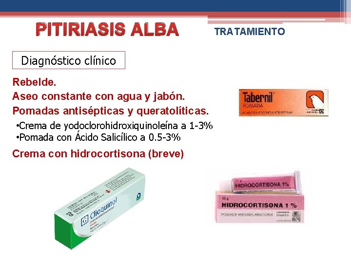 PITIRIASIS ALBA Diagnóstico clínico Rebelde. Aseo constante con agua y jabón. Pomadas antisépticas y