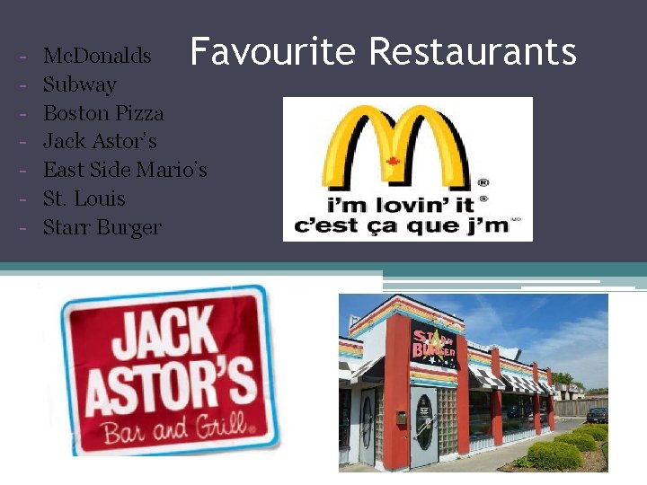 - Favourite Restaurants Mc. Donalds Subway Boston Pizza Jack Astor’s East Side Mario’s St.