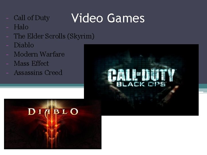 - Video Games Call of Duty Halo The Elder Scrolls (Skyrim) Diablo Modern Warfare