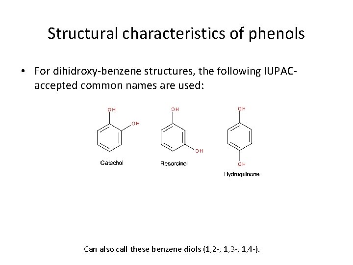 Structural characteristics of phenols • For dihidroxy-benzene structures, the following IUPACaccepted common names are