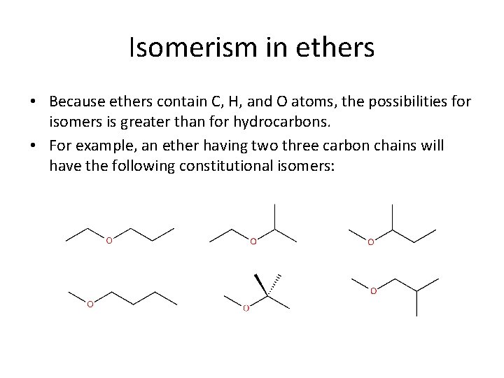 Isomerism in ethers • Because ethers contain C, H, and O atoms, the possibilities