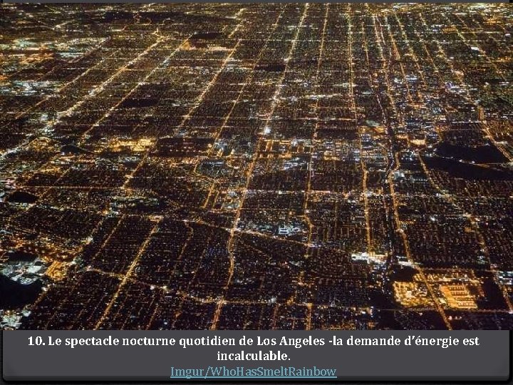 10. Le spectacle nocturne quotidien de Los Angeles -la demande d’énergie est incalculable. Imgur/Who.