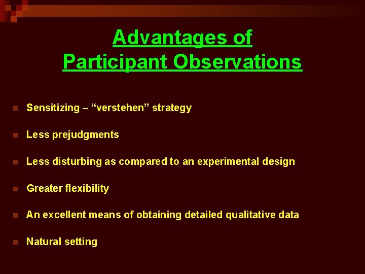 Advantages of Participant Observations n Sensitizing – “verstehen” strategy n Less prejudgments n Less