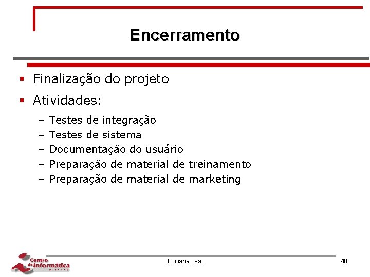 Encerramento § Finalização do projeto § Atividades: – – – Testes de integração Testes