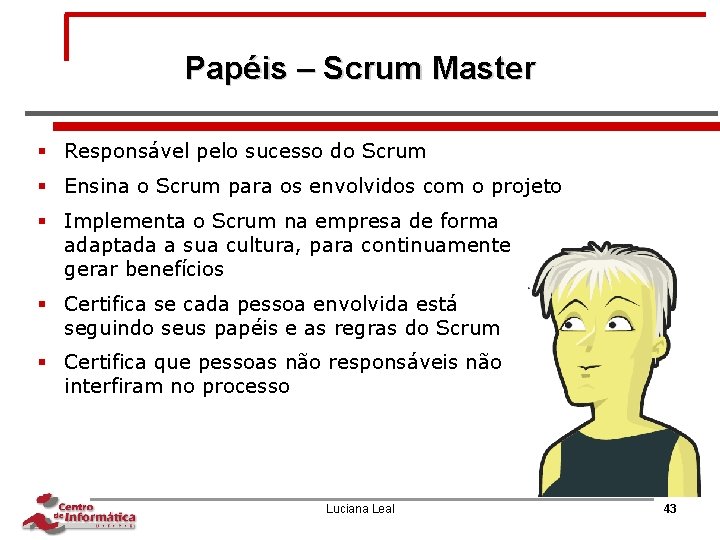 Papéis – Scrum Master § Responsável pelo sucesso do Scrum § Ensina o Scrum
