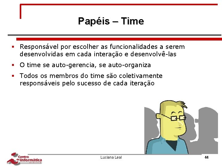 Papéis – Time § Responsável por escolher as funcionalidades a serem desenvolvidas em cada