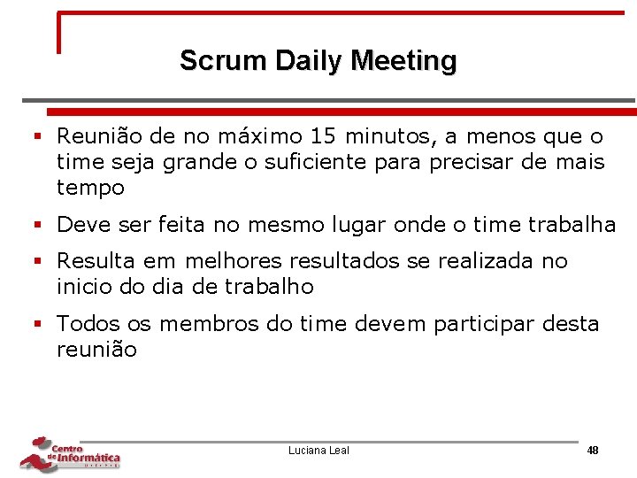 Scrum Daily Meeting § Reunião de no máximo 15 minutos, a menos que o