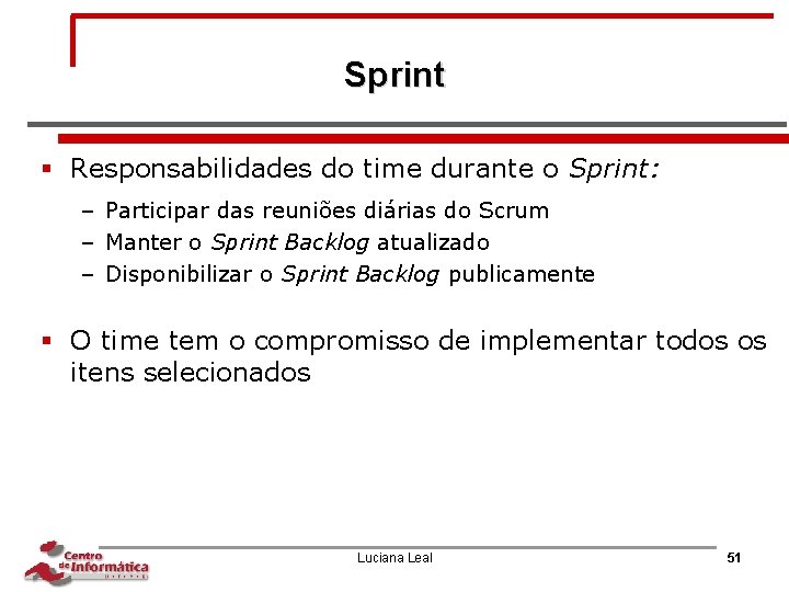 Sprint § Responsabilidades do time durante o Sprint: – Participar das reuniões diárias do