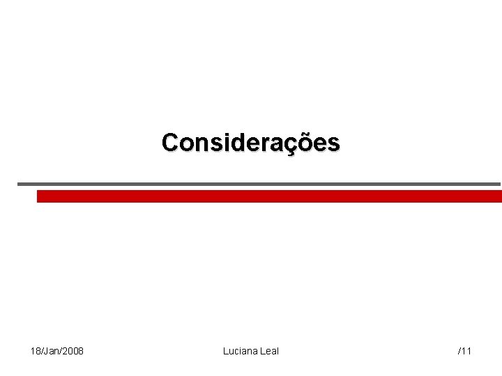 Considerações 18/Jan/2008 Luciana Leal /11 