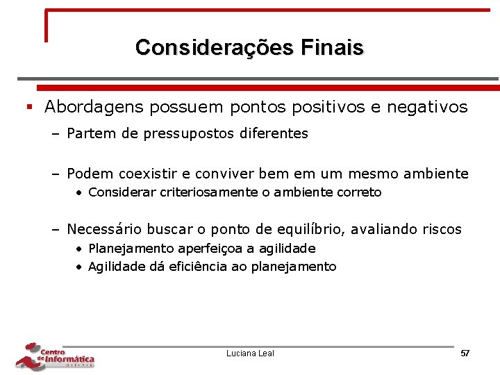 Considerações Finais § Abordagens possuem pontos positivos e negativos – Partem de pressupostos diferentes