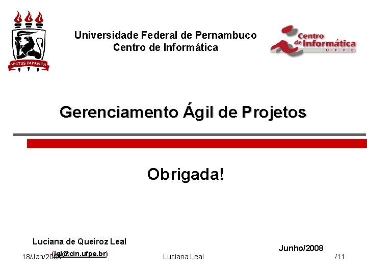 Universidade Federal de Pernambuco Centro de Informática Gerenciamento Ágil de Projetos Obrigada! Luciana de