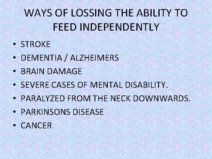 WAYS OF LOSSING THE ABILITY TO FEED INDEPENDENTLY • • STROKE DEMENTIA / ALZHEIMERS