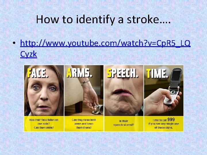 How to identify a stroke…. • http: //www. youtube. com/watch? v=Cp. R 5_LQ Cyzk