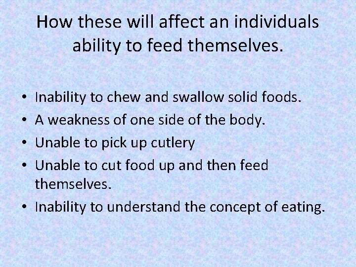 How these will affect an individuals ability to feed themselves. Inability to chew and