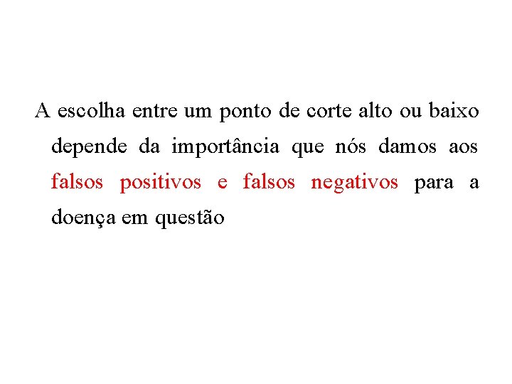 A escolha entre um ponto de corte alto ou baixo depende da importância que