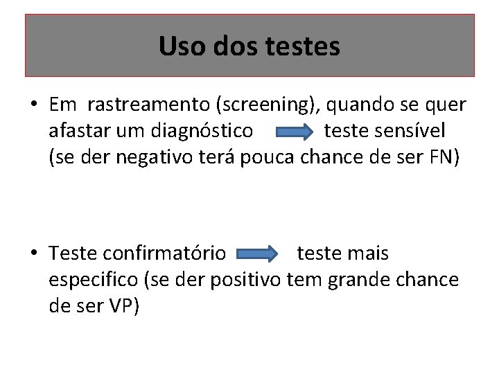 Uso dos testes • Em rastreamento (screening), quando se quer afastar um diagnóstico teste