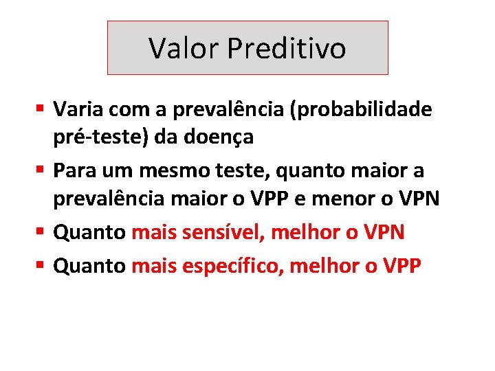 Valor Preditivo § Varia com a prevalência (probabilidade pré-teste) da doença § Para um