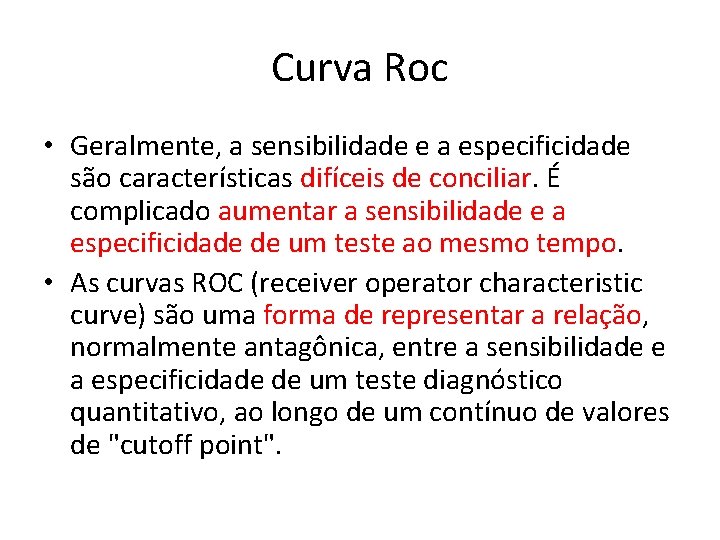 Curva Roc • Geralmente, a sensibilidade e a especificidade são características difíceis de conciliar.