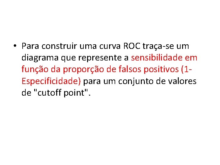  • Para construir uma curva ROC traça-se um diagrama que represente a sensibilidade