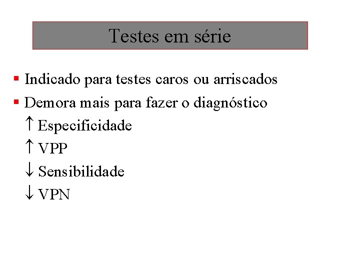 Testes em série § Indicado para testes caros ou arriscados § Demora mais para