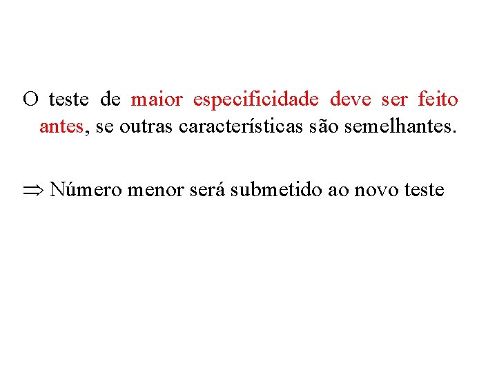 O teste de maior especificidade deve ser feito antes, se outras características são semelhantes.